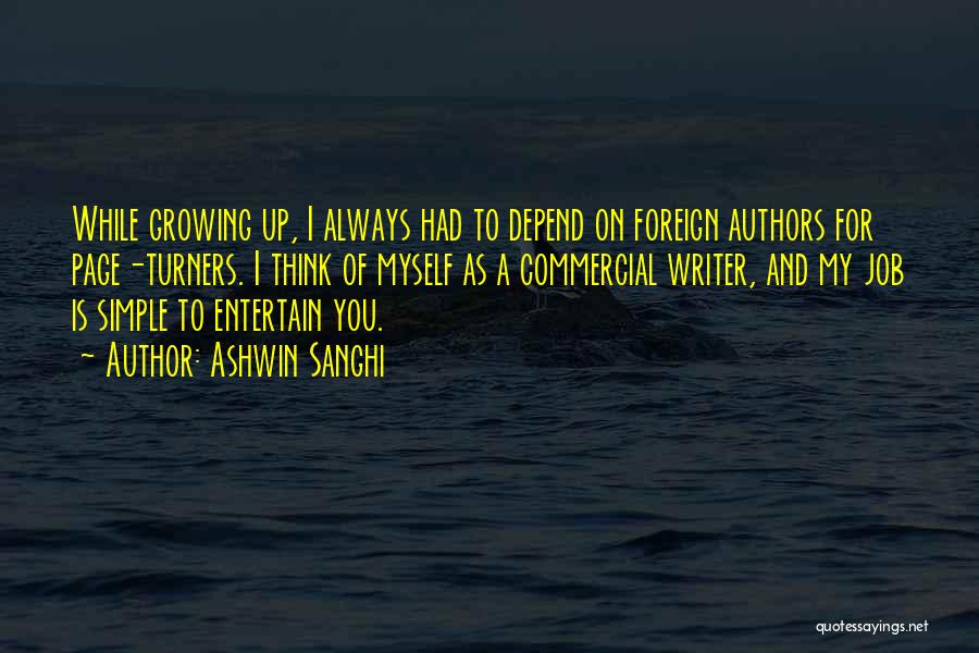 Ashwin Sanghi Quotes: While Growing Up, I Always Had To Depend On Foreign Authors For Page-turners. I Think Of Myself As A Commercial