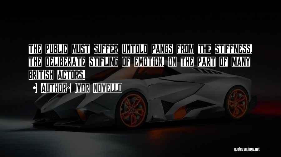 Ivor Novello Quotes: The Public Must Suffer Untold Pangs From The Stiffness, The Deliberate Stifling Of Emotion, On The Part Of Many British