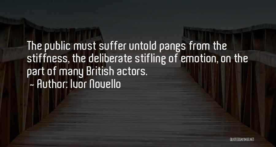 Ivor Novello Quotes: The Public Must Suffer Untold Pangs From The Stiffness, The Deliberate Stifling Of Emotion, On The Part Of Many British