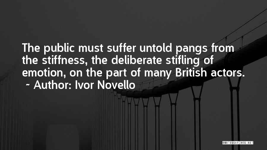 Ivor Novello Quotes: The Public Must Suffer Untold Pangs From The Stiffness, The Deliberate Stifling Of Emotion, On The Part Of Many British