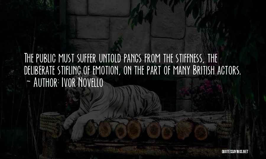 Ivor Novello Quotes: The Public Must Suffer Untold Pangs From The Stiffness, The Deliberate Stifling Of Emotion, On The Part Of Many British