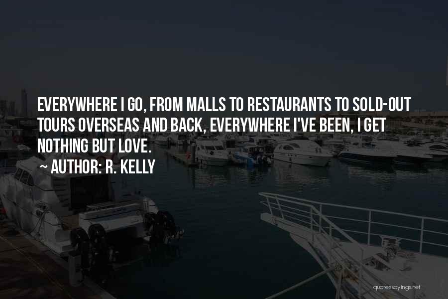 R. Kelly Quotes: Everywhere I Go, From Malls To Restaurants To Sold-out Tours Overseas And Back, Everywhere I've Been, I Get Nothing But