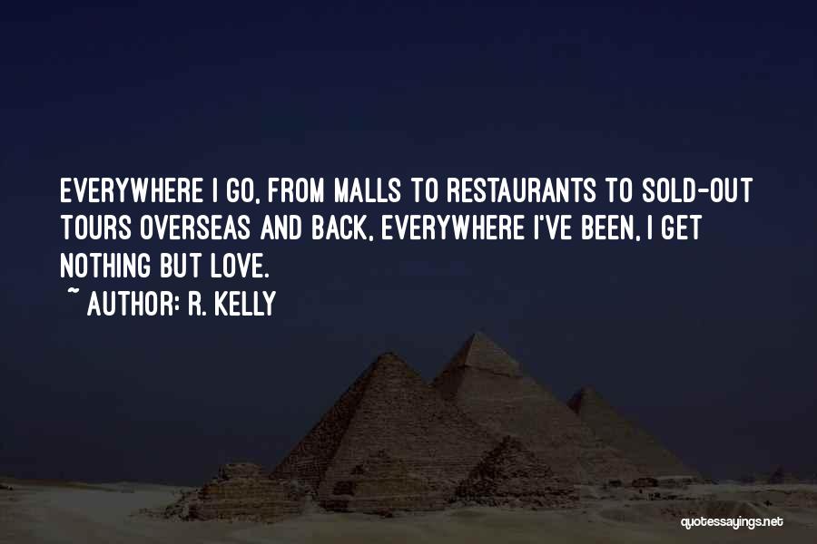 R. Kelly Quotes: Everywhere I Go, From Malls To Restaurants To Sold-out Tours Overseas And Back, Everywhere I've Been, I Get Nothing But