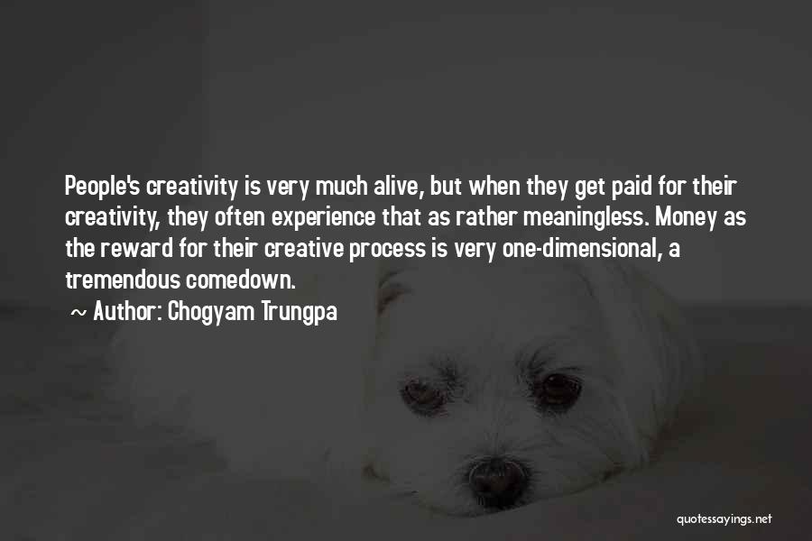 Chogyam Trungpa Quotes: People's Creativity Is Very Much Alive, But When They Get Paid For Their Creativity, They Often Experience That As Rather