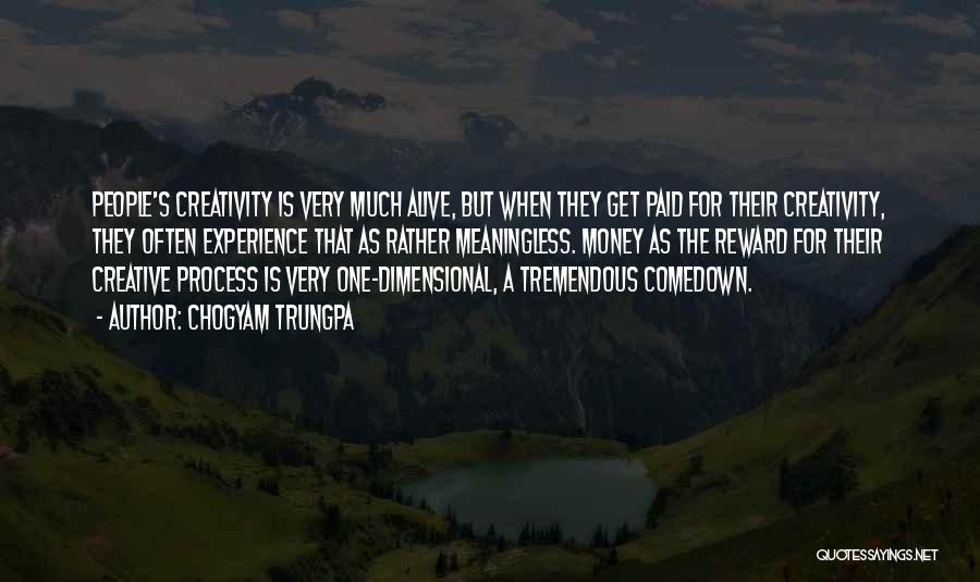 Chogyam Trungpa Quotes: People's Creativity Is Very Much Alive, But When They Get Paid For Their Creativity, They Often Experience That As Rather