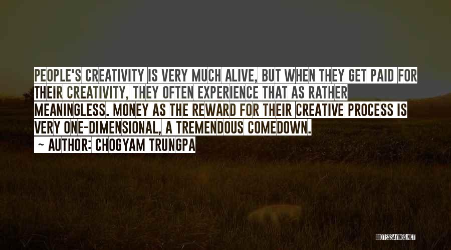 Chogyam Trungpa Quotes: People's Creativity Is Very Much Alive, But When They Get Paid For Their Creativity, They Often Experience That As Rather