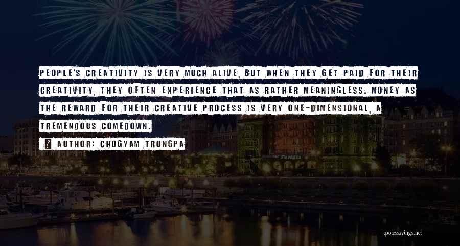 Chogyam Trungpa Quotes: People's Creativity Is Very Much Alive, But When They Get Paid For Their Creativity, They Often Experience That As Rather