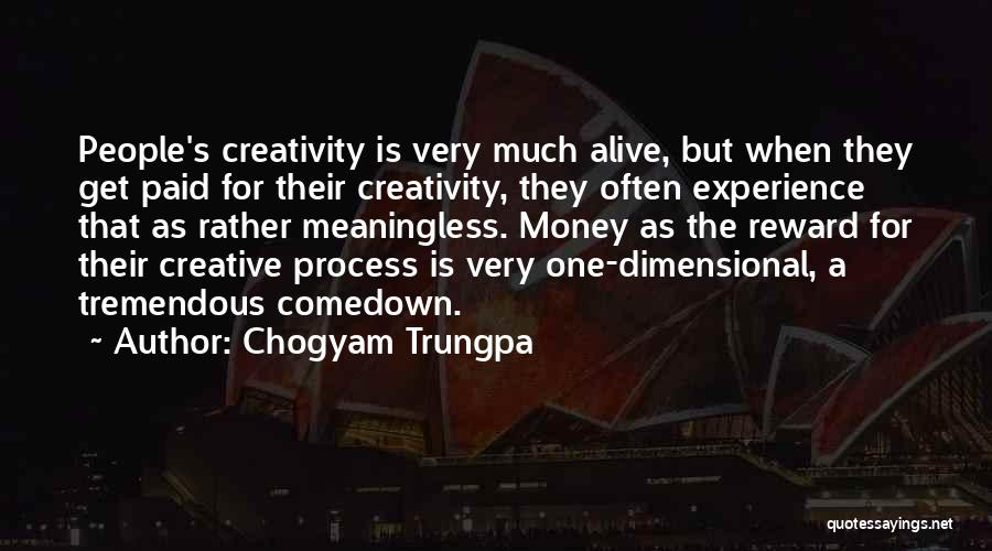 Chogyam Trungpa Quotes: People's Creativity Is Very Much Alive, But When They Get Paid For Their Creativity, They Often Experience That As Rather