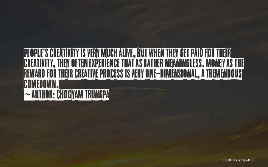 Chogyam Trungpa Quotes: People's Creativity Is Very Much Alive, But When They Get Paid For Their Creativity, They Often Experience That As Rather