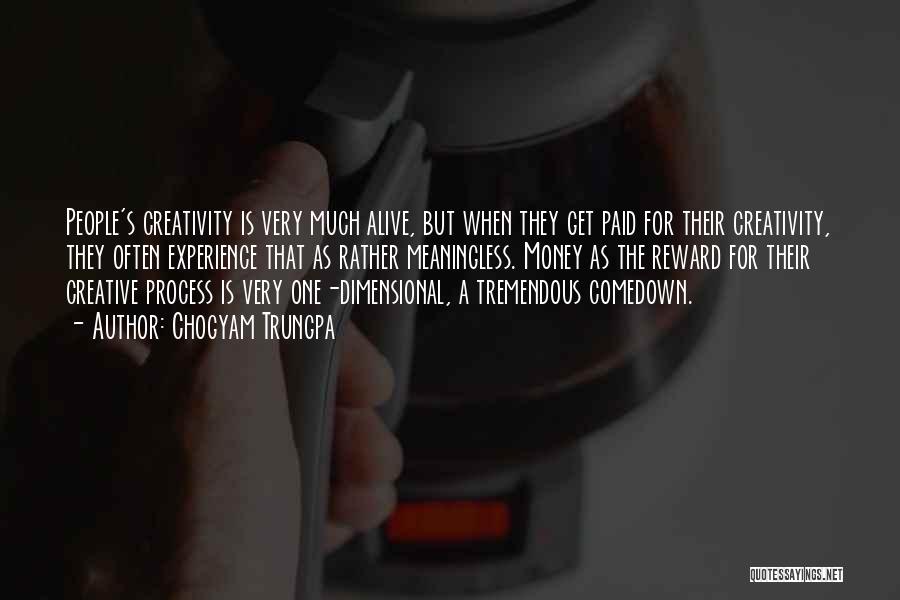 Chogyam Trungpa Quotes: People's Creativity Is Very Much Alive, But When They Get Paid For Their Creativity, They Often Experience That As Rather