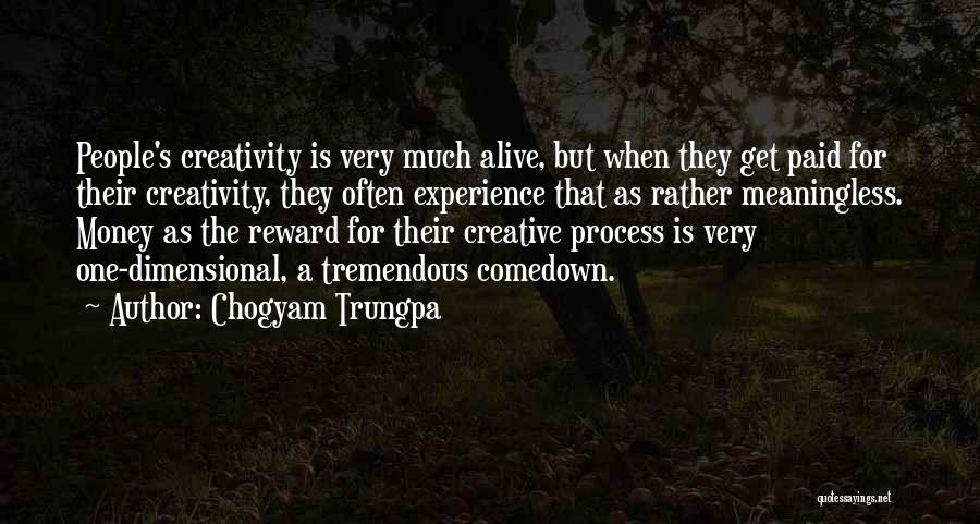 Chogyam Trungpa Quotes: People's Creativity Is Very Much Alive, But When They Get Paid For Their Creativity, They Often Experience That As Rather