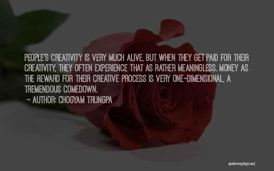 Chogyam Trungpa Quotes: People's Creativity Is Very Much Alive, But When They Get Paid For Their Creativity, They Often Experience That As Rather