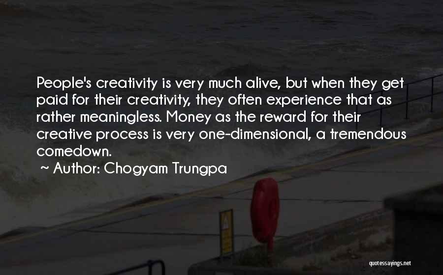 Chogyam Trungpa Quotes: People's Creativity Is Very Much Alive, But When They Get Paid For Their Creativity, They Often Experience That As Rather