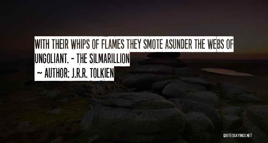 J.R.R. Tolkien Quotes: With Their Whips Of Flames They Smote Asunder The Webs Of Ungoliant. - The Silmarillion