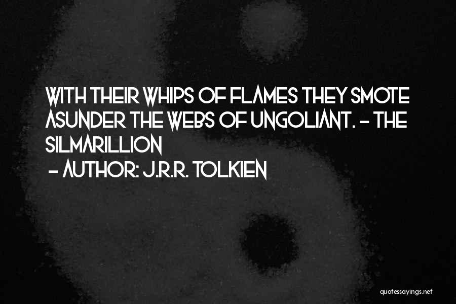 J.R.R. Tolkien Quotes: With Their Whips Of Flames They Smote Asunder The Webs Of Ungoliant. - The Silmarillion