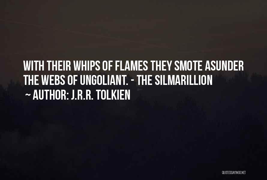 J.R.R. Tolkien Quotes: With Their Whips Of Flames They Smote Asunder The Webs Of Ungoliant. - The Silmarillion