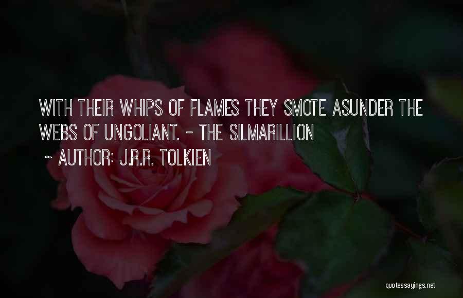 J.R.R. Tolkien Quotes: With Their Whips Of Flames They Smote Asunder The Webs Of Ungoliant. - The Silmarillion