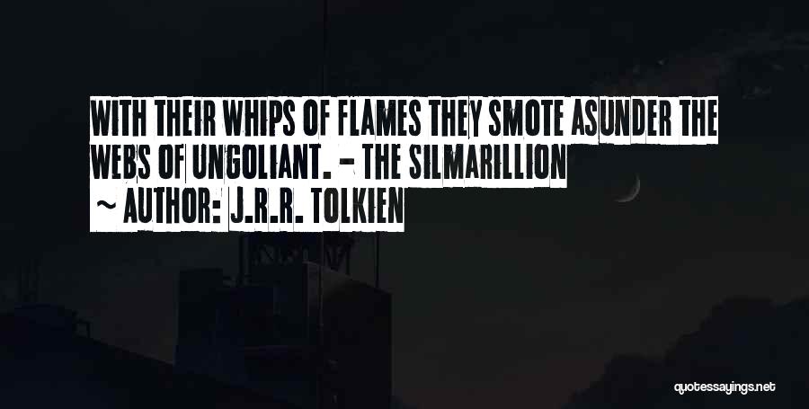 J.R.R. Tolkien Quotes: With Their Whips Of Flames They Smote Asunder The Webs Of Ungoliant. - The Silmarillion