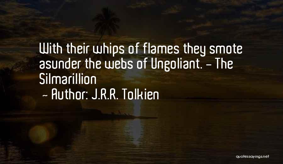 J.R.R. Tolkien Quotes: With Their Whips Of Flames They Smote Asunder The Webs Of Ungoliant. - The Silmarillion