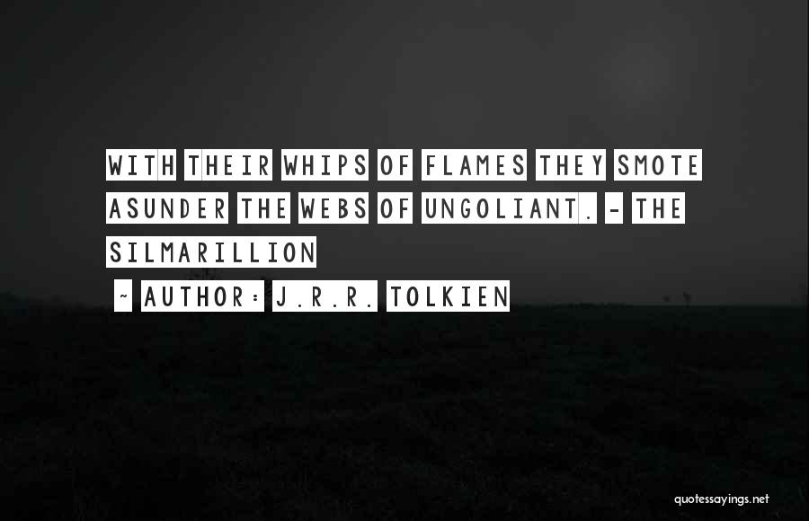 J.R.R. Tolkien Quotes: With Their Whips Of Flames They Smote Asunder The Webs Of Ungoliant. - The Silmarillion