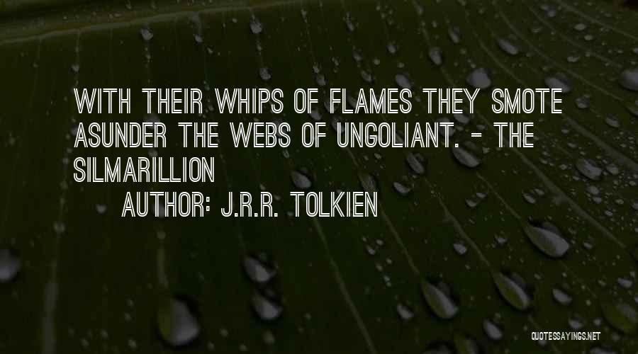 J.R.R. Tolkien Quotes: With Their Whips Of Flames They Smote Asunder The Webs Of Ungoliant. - The Silmarillion