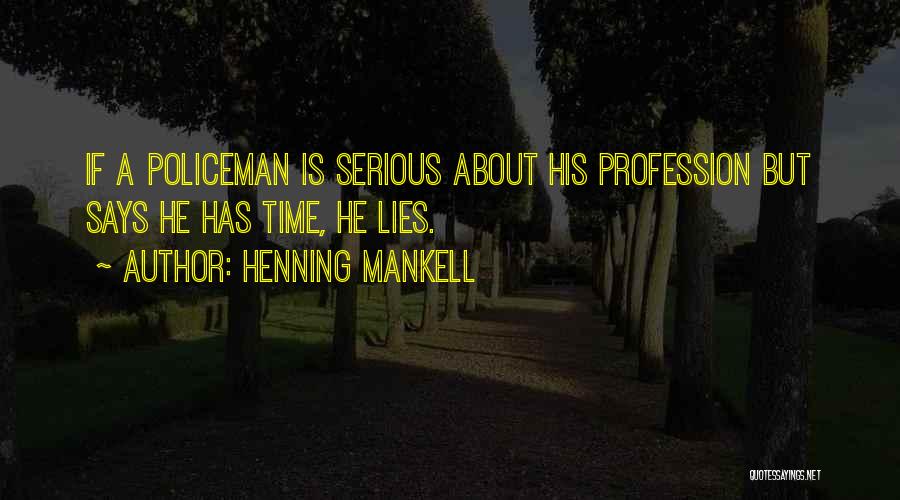 Henning Mankell Quotes: If A Policeman Is Serious About His Profession But Says He Has Time, He Lies.