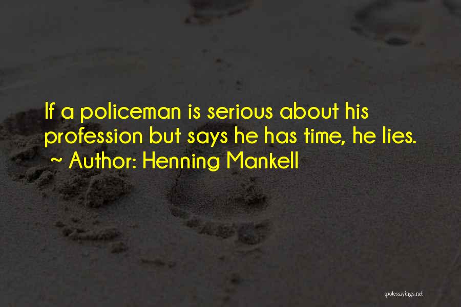 Henning Mankell Quotes: If A Policeman Is Serious About His Profession But Says He Has Time, He Lies.