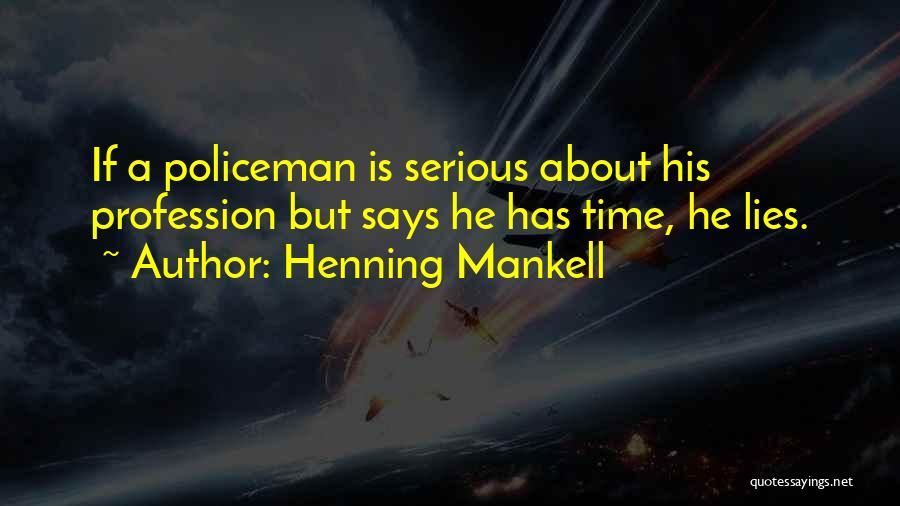 Henning Mankell Quotes: If A Policeman Is Serious About His Profession But Says He Has Time, He Lies.