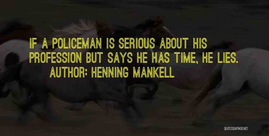 Henning Mankell Quotes: If A Policeman Is Serious About His Profession But Says He Has Time, He Lies.