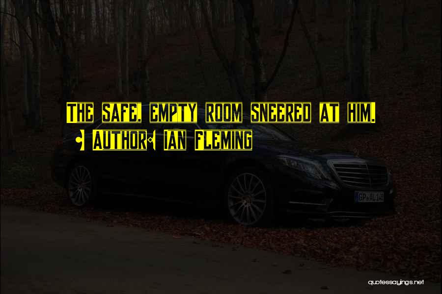 Ian Fleming Quotes: The Safe, Empty Room Sneered At Him.