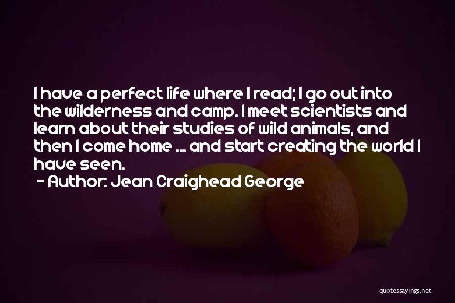 Jean Craighead George Quotes: I Have A Perfect Life Where I Read; I Go Out Into The Wilderness And Camp. I Meet Scientists And