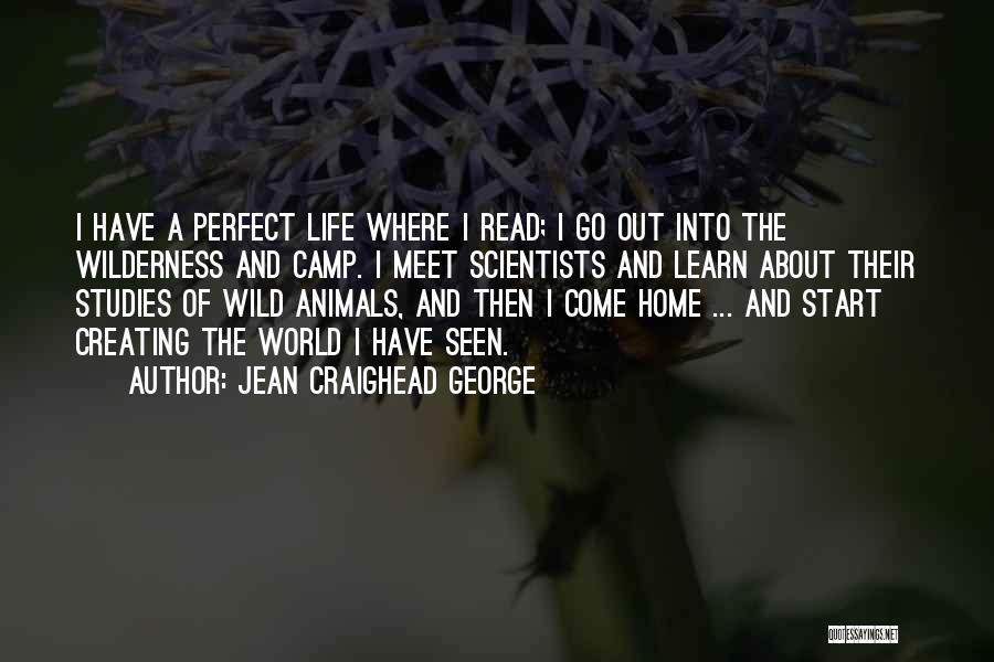 Jean Craighead George Quotes: I Have A Perfect Life Where I Read; I Go Out Into The Wilderness And Camp. I Meet Scientists And