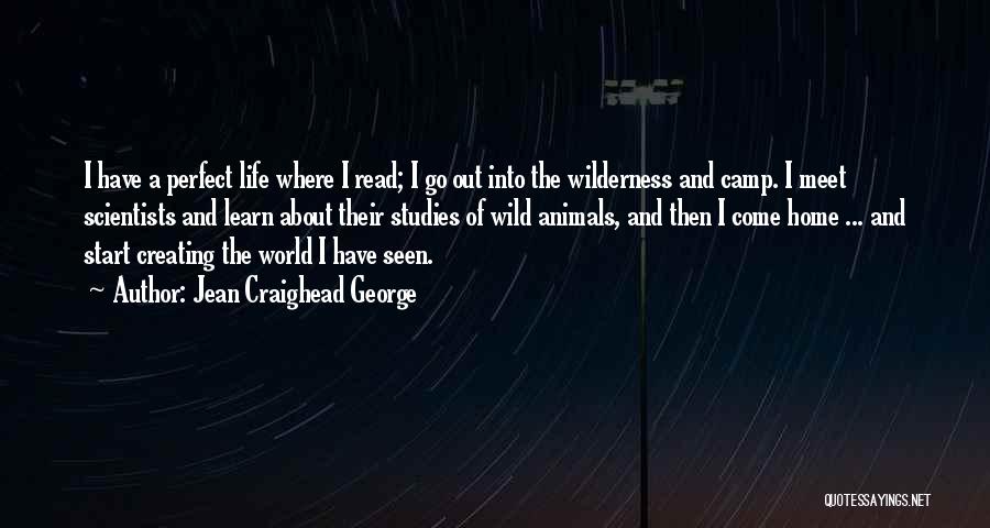 Jean Craighead George Quotes: I Have A Perfect Life Where I Read; I Go Out Into The Wilderness And Camp. I Meet Scientists And