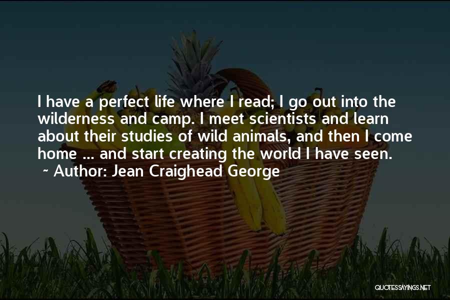 Jean Craighead George Quotes: I Have A Perfect Life Where I Read; I Go Out Into The Wilderness And Camp. I Meet Scientists And