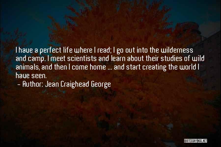 Jean Craighead George Quotes: I Have A Perfect Life Where I Read; I Go Out Into The Wilderness And Camp. I Meet Scientists And