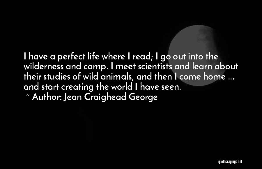 Jean Craighead George Quotes: I Have A Perfect Life Where I Read; I Go Out Into The Wilderness And Camp. I Meet Scientists And