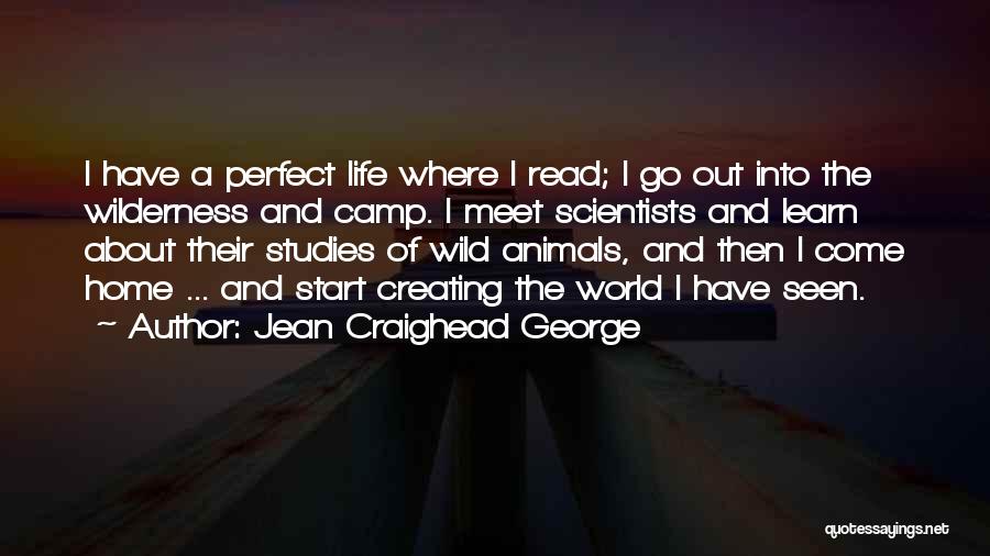 Jean Craighead George Quotes: I Have A Perfect Life Where I Read; I Go Out Into The Wilderness And Camp. I Meet Scientists And