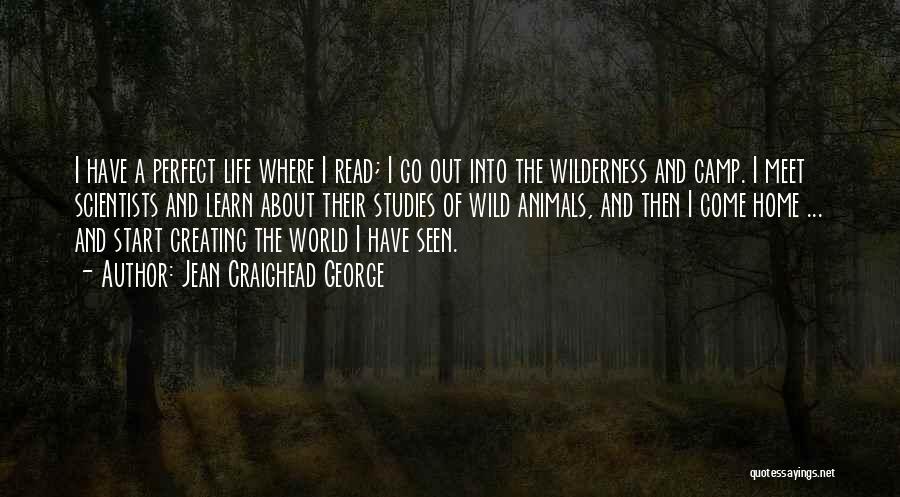 Jean Craighead George Quotes: I Have A Perfect Life Where I Read; I Go Out Into The Wilderness And Camp. I Meet Scientists And