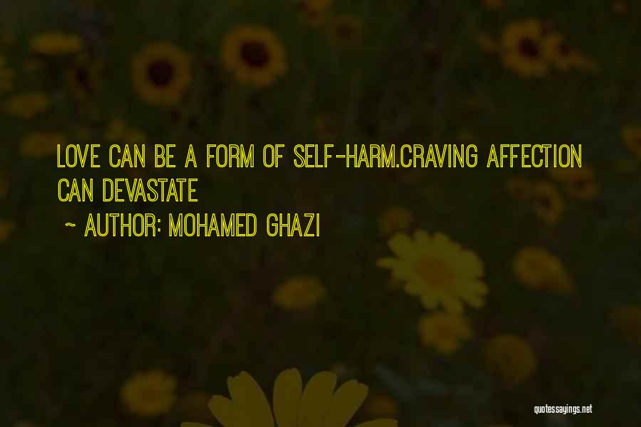 Mohamed Ghazi Quotes: Love Can Be A Form Of Self-harm.craving Affection Can Devastate