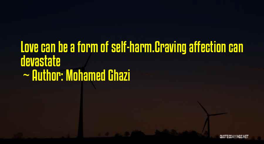 Mohamed Ghazi Quotes: Love Can Be A Form Of Self-harm.craving Affection Can Devastate