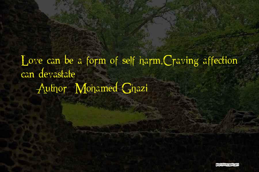 Mohamed Ghazi Quotes: Love Can Be A Form Of Self-harm.craving Affection Can Devastate