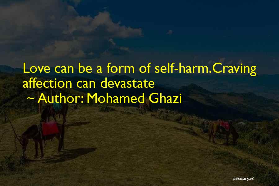 Mohamed Ghazi Quotes: Love Can Be A Form Of Self-harm.craving Affection Can Devastate