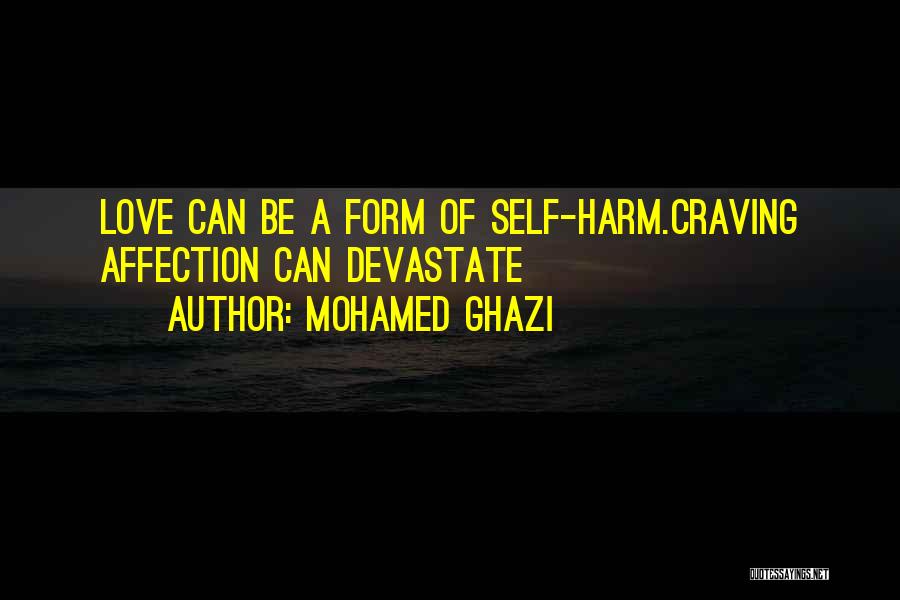 Mohamed Ghazi Quotes: Love Can Be A Form Of Self-harm.craving Affection Can Devastate