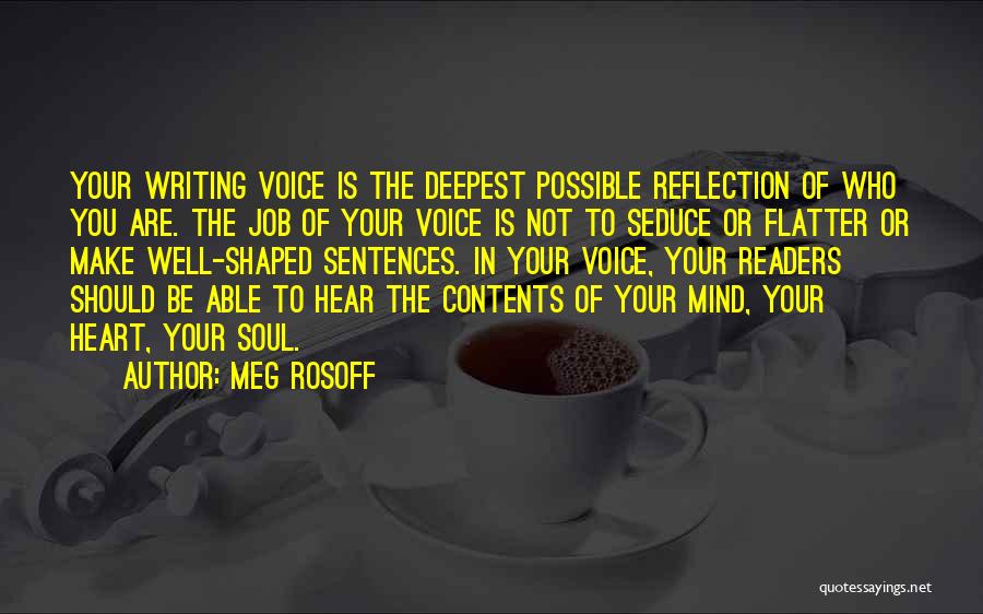 Meg Rosoff Quotes: Your Writing Voice Is The Deepest Possible Reflection Of Who You Are. The Job Of Your Voice Is Not To