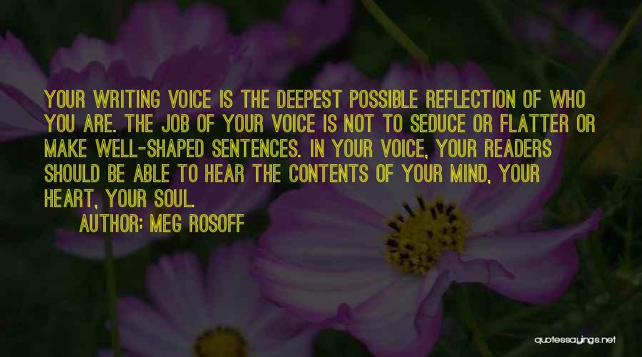 Meg Rosoff Quotes: Your Writing Voice Is The Deepest Possible Reflection Of Who You Are. The Job Of Your Voice Is Not To