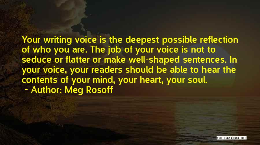 Meg Rosoff Quotes: Your Writing Voice Is The Deepest Possible Reflection Of Who You Are. The Job Of Your Voice Is Not To