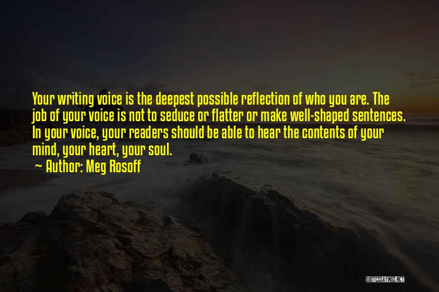 Meg Rosoff Quotes: Your Writing Voice Is The Deepest Possible Reflection Of Who You Are. The Job Of Your Voice Is Not To