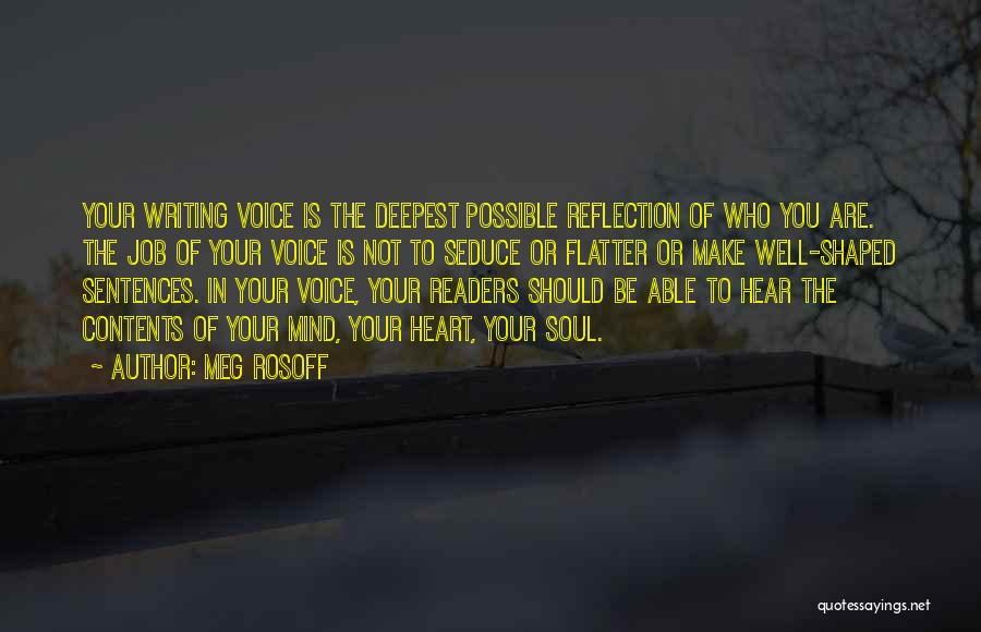 Meg Rosoff Quotes: Your Writing Voice Is The Deepest Possible Reflection Of Who You Are. The Job Of Your Voice Is Not To