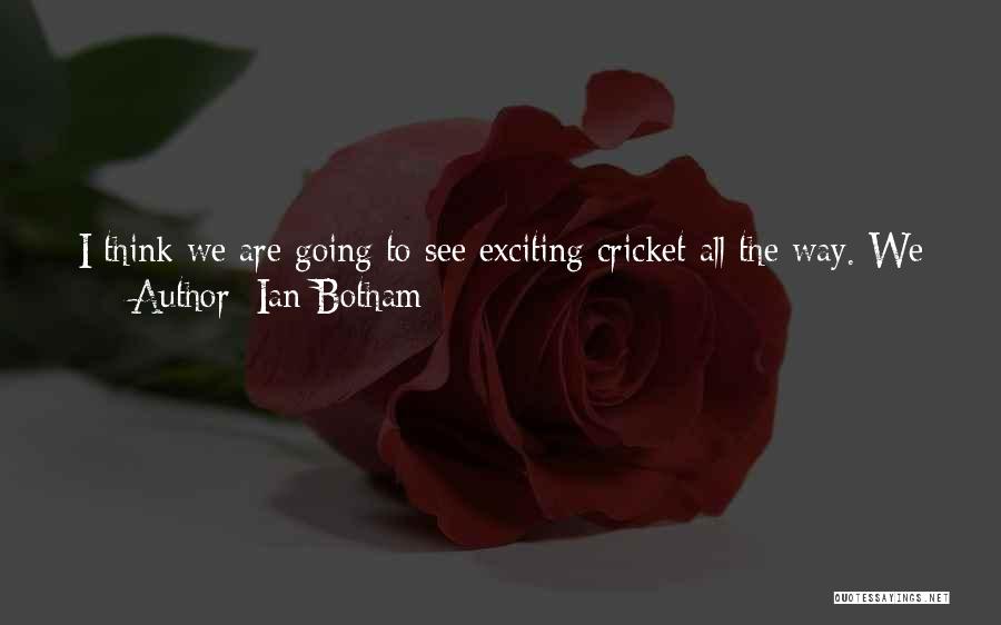 Ian Botham Quotes: I Think We Are Going To See Exciting Cricket All The Way. We Are Watching The Two Best Teams In