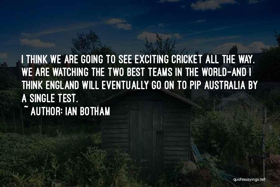Ian Botham Quotes: I Think We Are Going To See Exciting Cricket All The Way. We Are Watching The Two Best Teams In